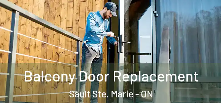  Balcony Door Replacement Sault Ste. Marie - ON